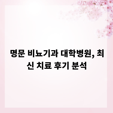 명문 비뇨기과 대학병원, 최신 치료 후기 분석
