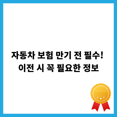 자동차 보험 만기 전 필수! 이전 시 꼭 필요한 정보