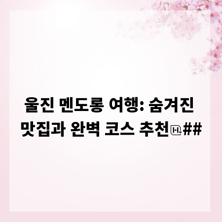 울진 멘도롱 여행: 숨겨진 맛집과 완벽 코스 추천
##