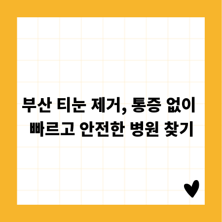 부산 티눈 제거, 통증 없이 빠르고 안전한 병원 찾기