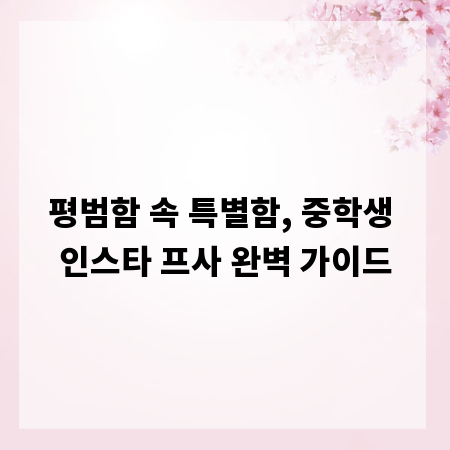 평범함 속 특별함, 중학생 인스타 프사 완벽 가이드