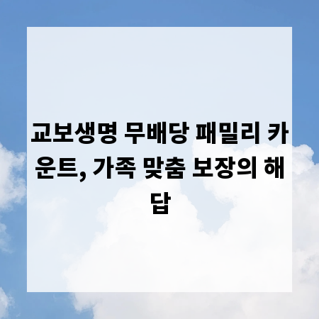 교보생명 무배당 패밀리 카운트, 가족 맞춤 보장의 해답