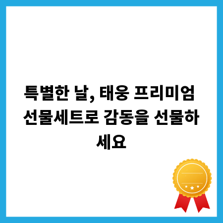 특별한 날, 태웅 프리미엄 선물세트로 감동을 선물하세요