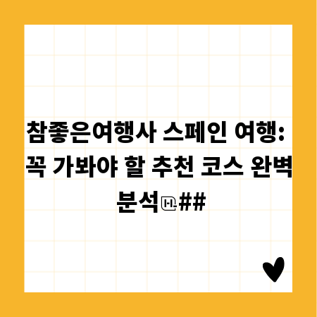 참좋은여행사 스페인 여행: 꼭 가봐야 할 추천 코스 완벽 분석
##