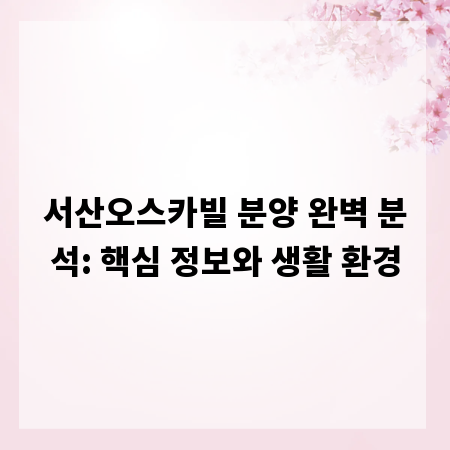 서산오스카빌 분양 완벽 분석: 핵심 정보와 생활 환경