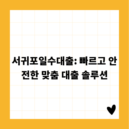 서귀포일수대출: 빠르고 안전한 맞춤 대출 솔루션