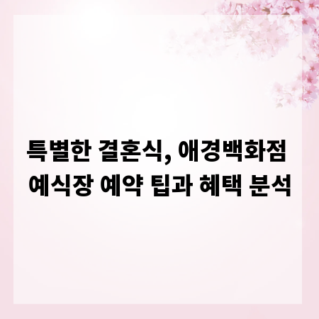 특별한 결혼식, 애경백화점 예식장 예약 팁과 혜택 분석