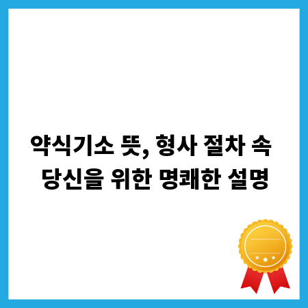 약식기소 뜻, 형사 절차 속 당신을 위한 명쾌한 설명