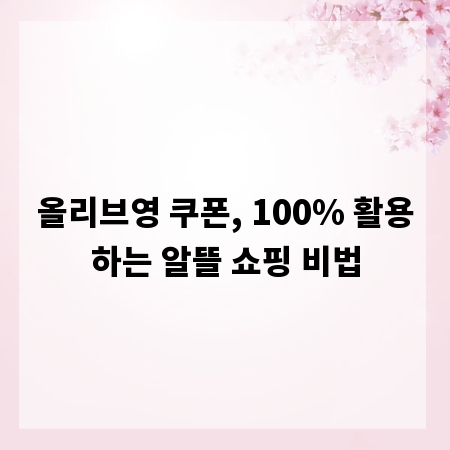올리브영 쿠폰, 100% 활용하는 알뜰 쇼핑 비법
