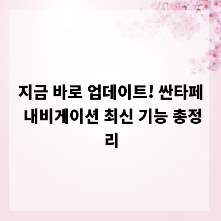 지금 바로 업데이트! 싼타페 내비게이션 최신 기능 총정리