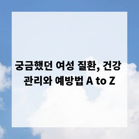 궁금했던 여성 질환, 건강 관리와 예방법 A to Z